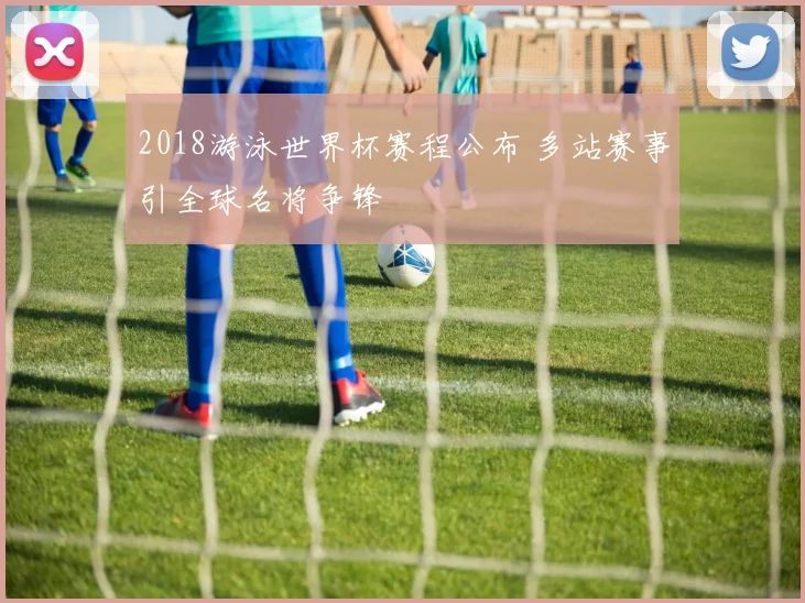 2018游泳世界杯赛程公布 多站赛事引全球名将争锋