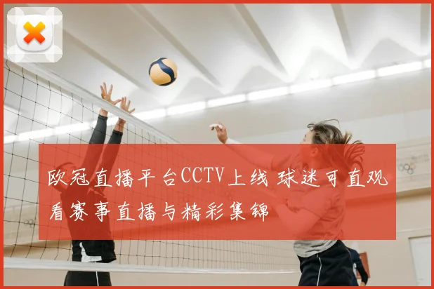 欧冠直播平台CCTV上线 球迷可直观看赛事直播与精彩集锦
