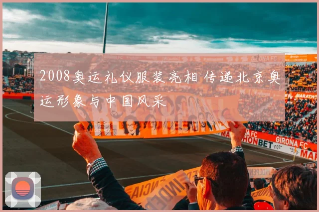 2008奥运礼仪服装亮相 传递北京奥运形象与中国风采